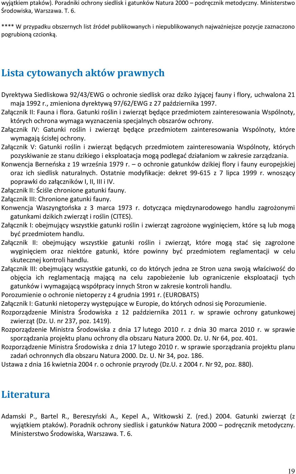 Lista cytowanych aktów prawnych Dyrektywa Siedliskowa 92/43/EWG o ochronie siedlisk oraz dziko żyjącej fauny i flory, uchwalona 21 maja 1992 r., zmieniona dyrektywą 97/62/EWG z 27 października 1997.