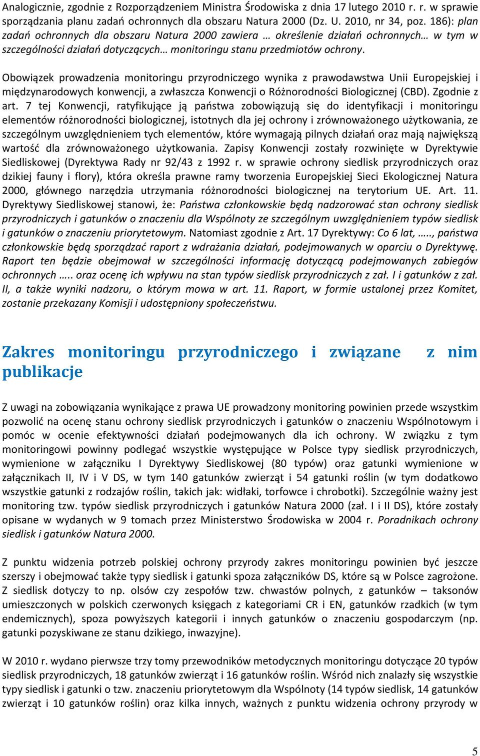Obowiązek prowadzenia monitoringu przyrodniczego wynika z prawodawstwa Unii Europejskiej i międzynarodowych konwencji, a zwłaszcza Konwencji o Różnorodności Biologicznej (CBD). Zgodnie z art.