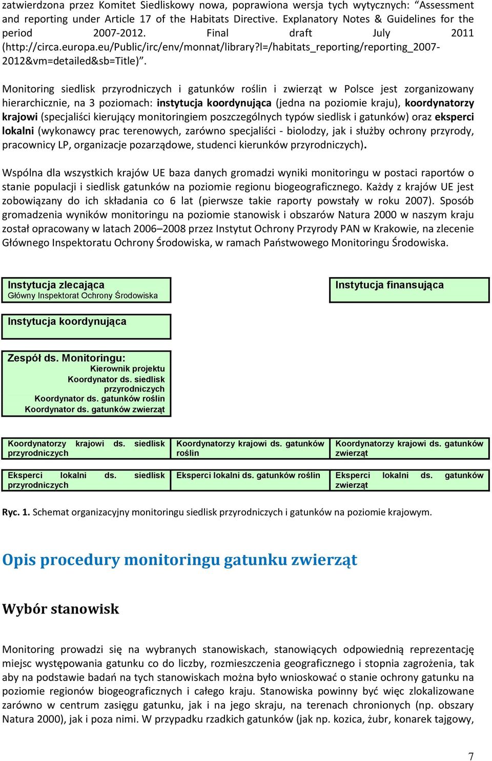 Monitoring siedlisk przyrodniczych i gatunków roślin i zwierząt w Polsce jest zorganizowany hierarchicznie, na 3 poziomach: instytucja koordynująca (jedna na poziomie kraju), koordynatorzy krajowi
