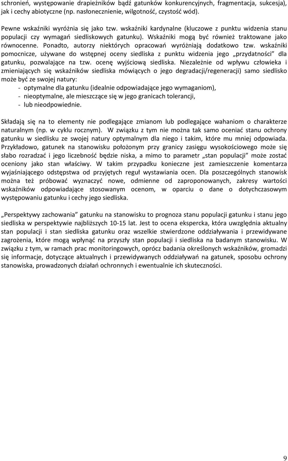 Ponadto, autorzy niektórych opracowań wyróżniają dodatkowo tzw. wskaźniki pomocnicze, używane do wstępnej oceny siedliska z punktu widzenia jego przydatności dla gatunku, pozwalające na tzw.