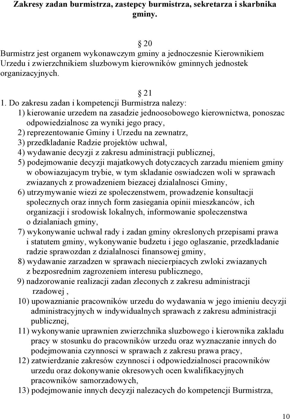 Do zakresu zadan i kompetencji Burmistrza nalezy: 1) kierowanie urzedem na zasadzie jednoosobowego kierownictwa, ponoszac odpowiedzialnosc za wyniki jego pracy, 2) reprezentowanie Gminy i Urzedu na