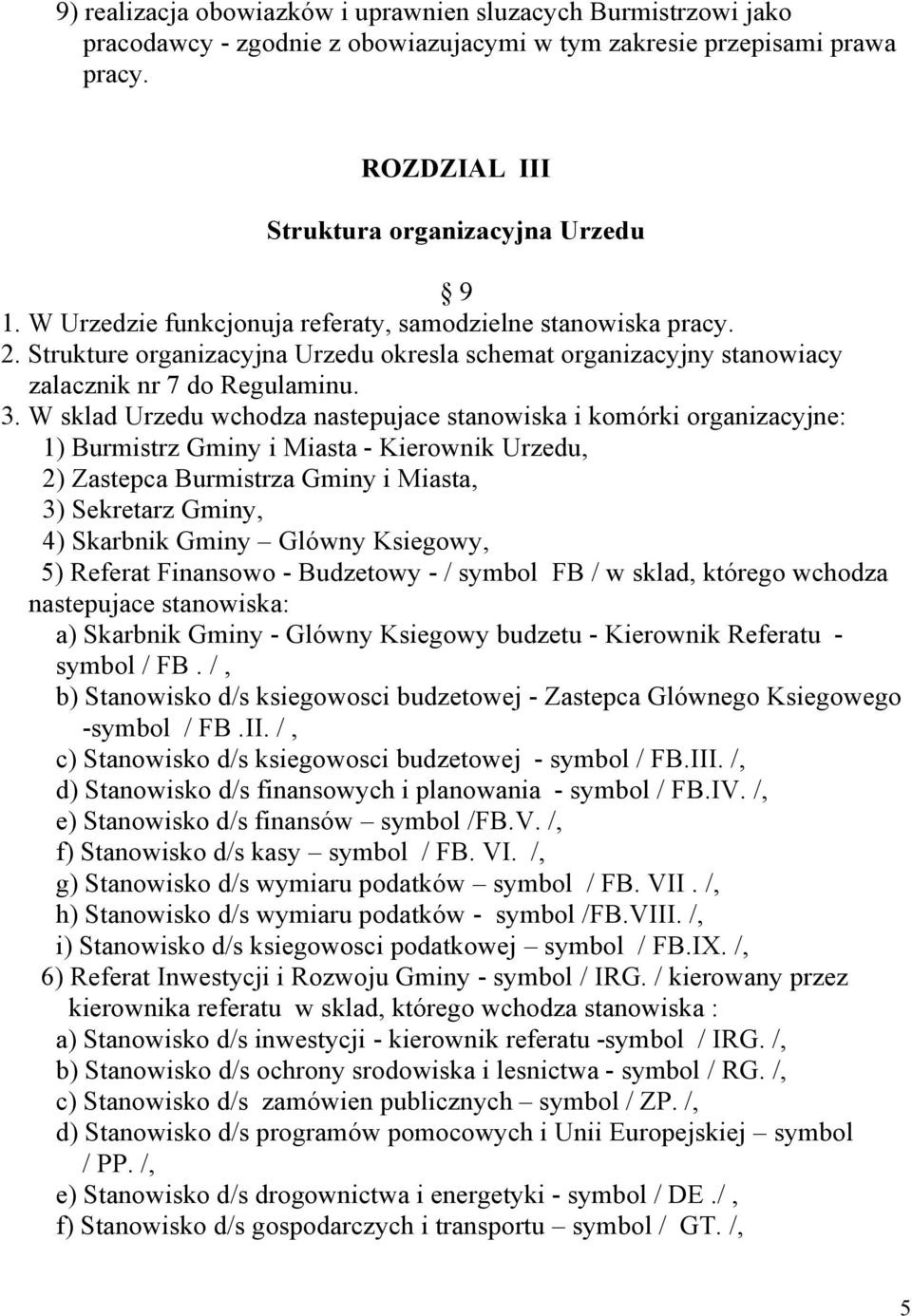W sklad Urzedu wchodza nastepujace stanowiska i komórki organizacyjne: 1) Burmistrz Gminy i Miasta - Kierownik Urzedu, 2) Zastepca Burmistrza Gminy i Miasta, 3) Sekretarz Gminy, 4) Skarbnik Gminy