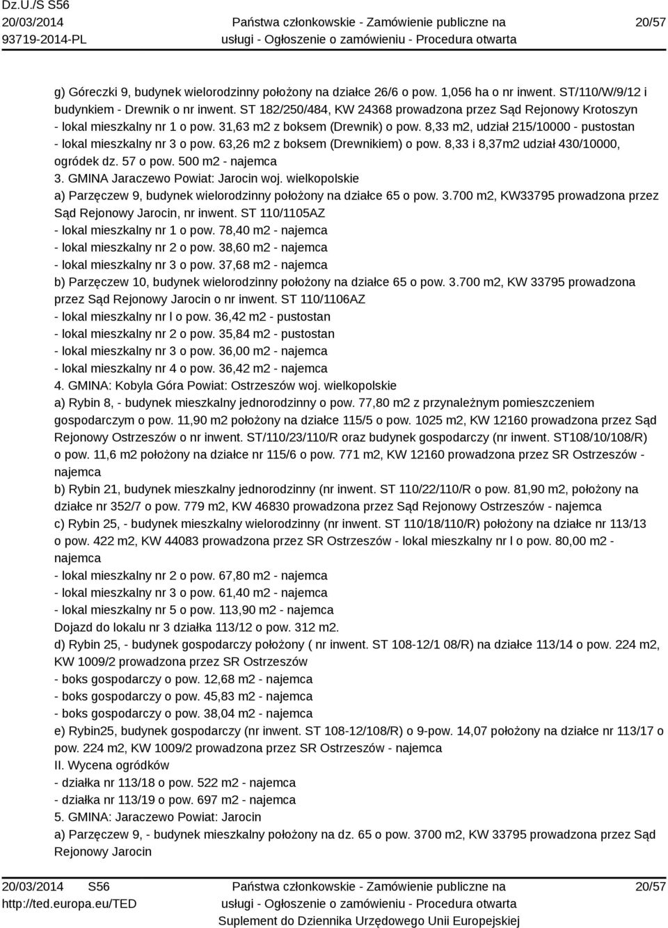 63,26 m2 z boksem (Drewnikiem) o pow. 8,33 i 8,37m2 udział 430/10000, ogródek dz. 57 o pow. 500 m2 - najemca 3. GMINA Jaraczewo Powiat: Jarocin woj.