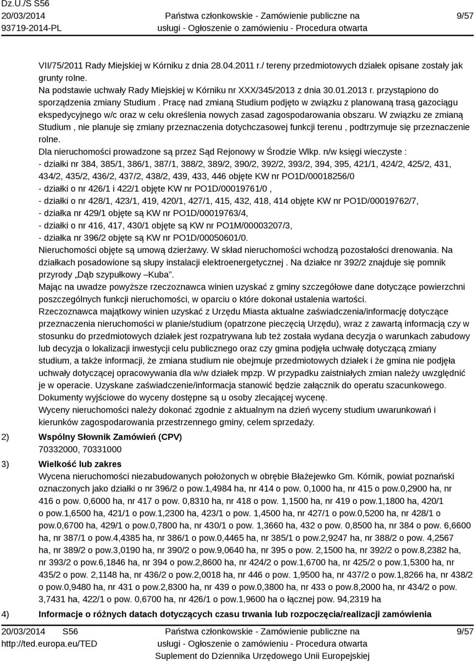 Pracę nad zmianą Studium podjęto w związku z planowaną trasą gazociągu ekspedycyjnego w/c oraz w celu określenia nowych zasad zagospodarowania obszaru.