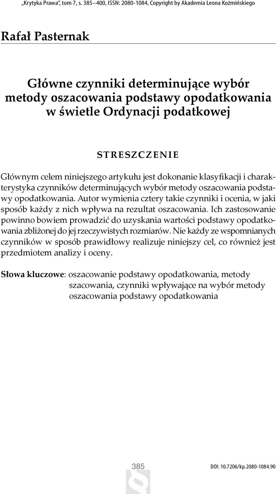 STRESZCZENIE Głównym celem niniejszego artykułu jest dokonanie klasyfikacji i charakterystyka czynników determinujących wybór metody oszacowania podstawy opodatkowania.