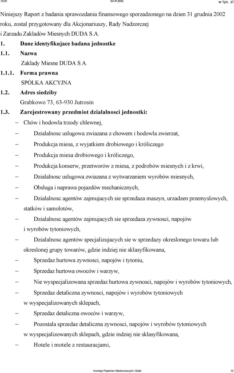63-930 Jutrosin 1.3. Zarejestrowany przedmiot dzialalnosci jednostki: Chów i hodowla trzody chlewnej, Dzialalnosc uslugowa zwiazana z chowem i hodowla zwierzat, Produkcja miesa, z wyjatkiem