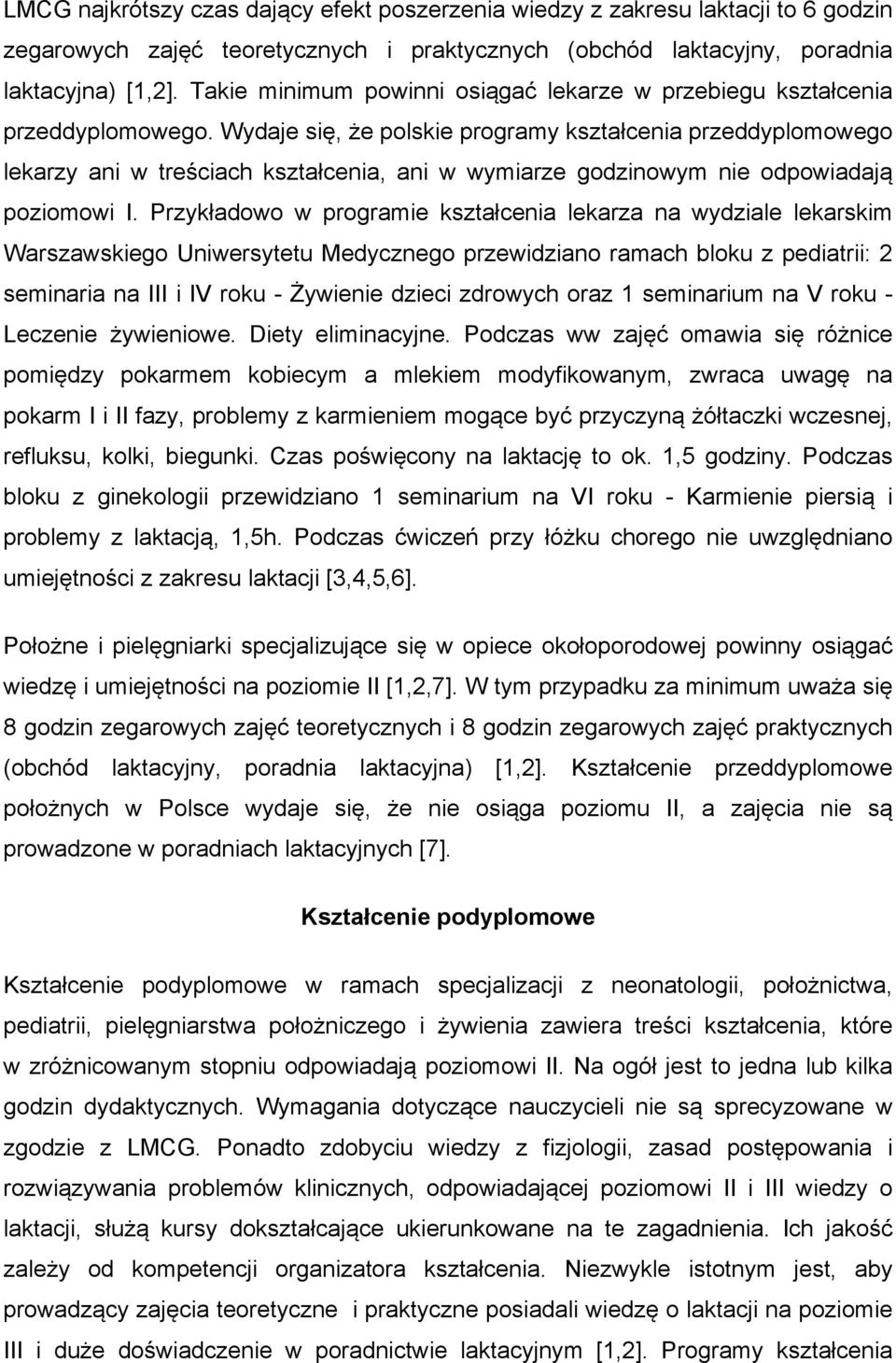 Wydaje się, że polskie programy kształcenia przeddyplomowego lekarzy ani w treściach kształcenia, ani w wymiarze godzinowym nie odpowiadają poziomowi I.