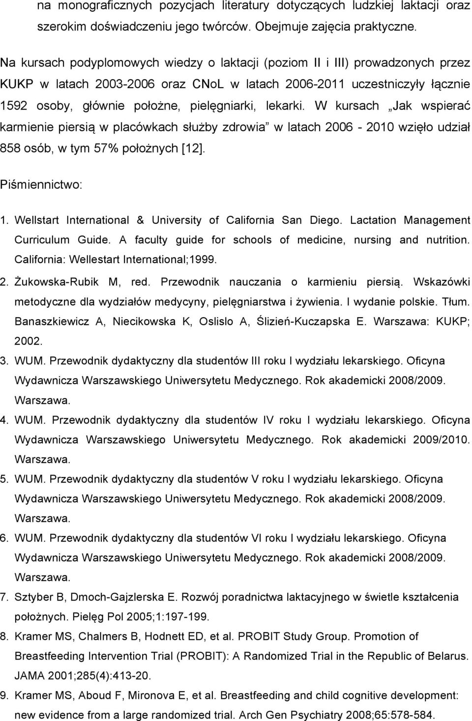 lekarki. W kursach Jak wspierać karmienie piersią w placówkach służby zdrowia w latach 2006-2010 wzięło udział 858 osób, w tym 57% położnych [12]. Piśmiennictwo: 1.