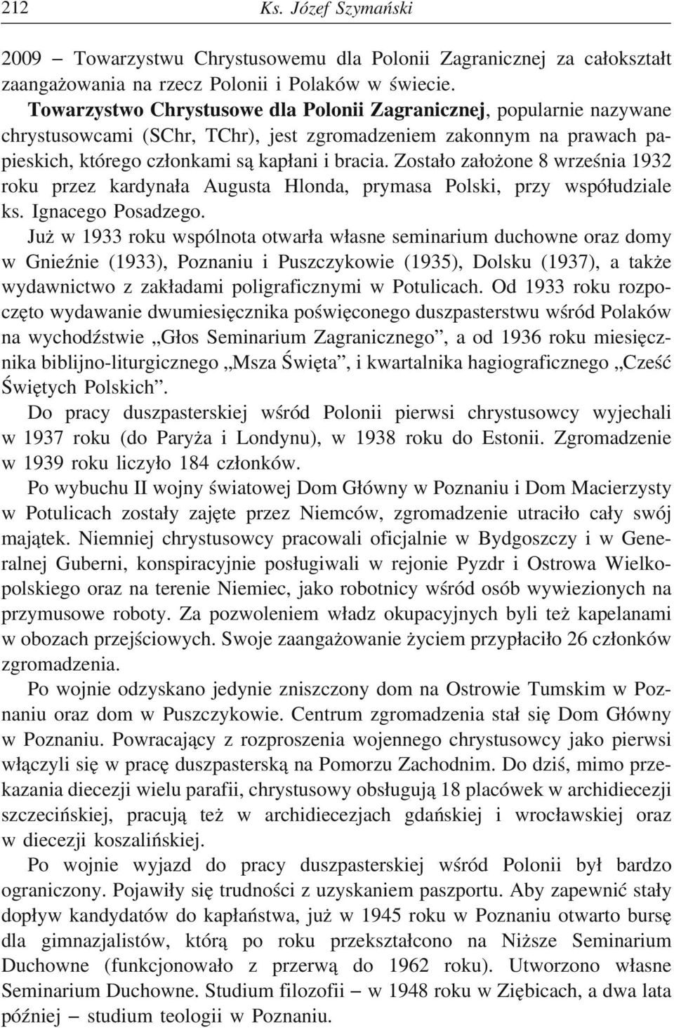 Zosta o za oz one 8 września 1932 roku przez kardyna a Augusta Hlonda, prymasa Polski, przy wspó udziale ks. Ignacego Posadzego.