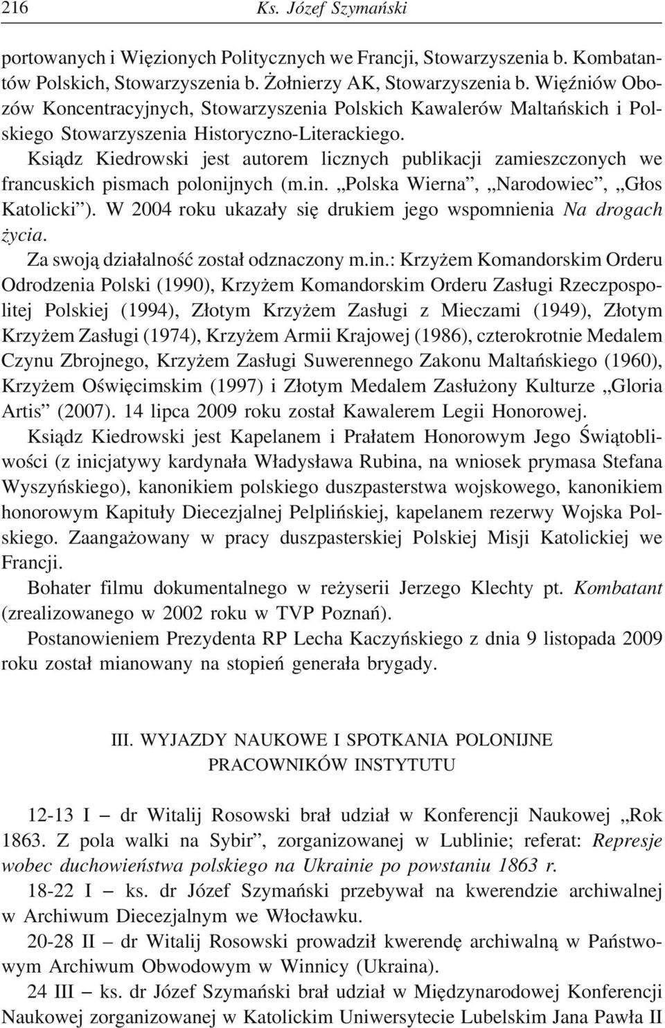 Ksi adz Kiedrowski jest autorem licznych publikacji zamieszczonych we francuskich pismach polonijnych (m.in. Polska Wierna, Narodowiec, G os Katolicki ).
