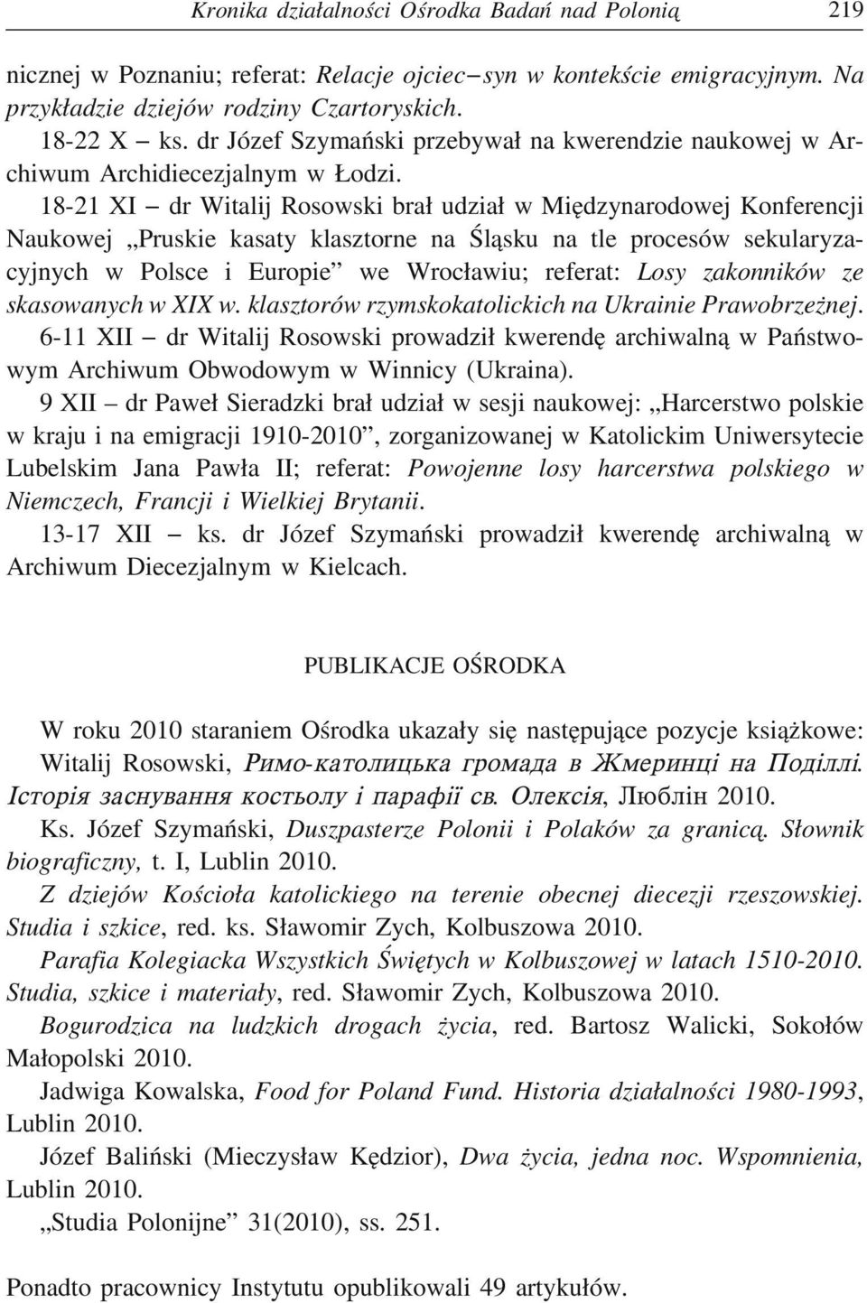 18-21 XI dr Witalij Rosowski bra udzia w Mie dzynarodowej Konferencji Naukowej Pruskie kasaty klasztorne na Śl asku na tle procesów sekularyzacyjnych w Polsce i Europie we Wroc awiu; referat: Losy