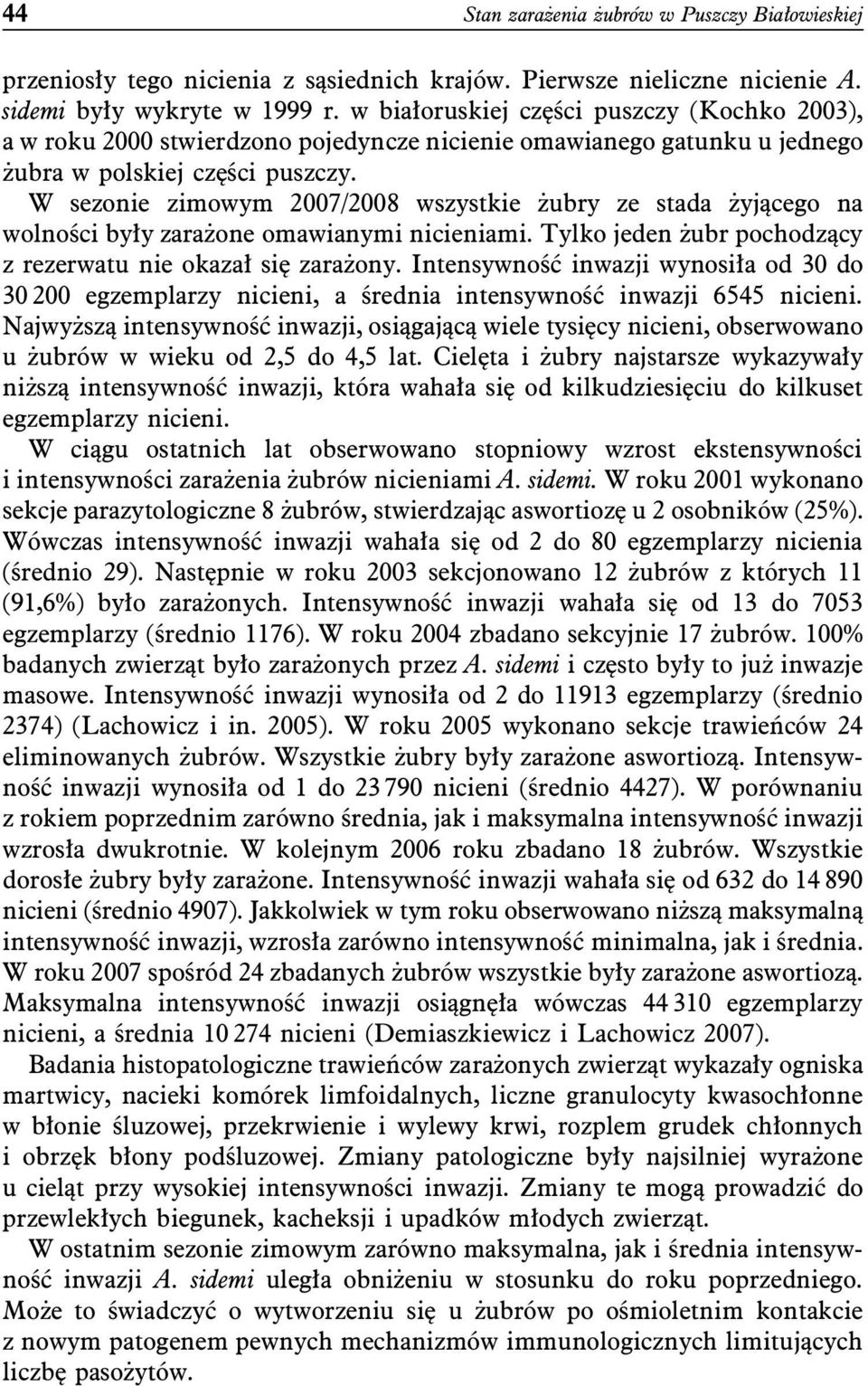 W sezonie zimowym 2007/2008 wszystkie żubry ze stada żyjącego na wolności były zarażone omawianymi nicieniami. Tylko jeden żubr pochodzący z rezerwatu nie okazał się zarażony.