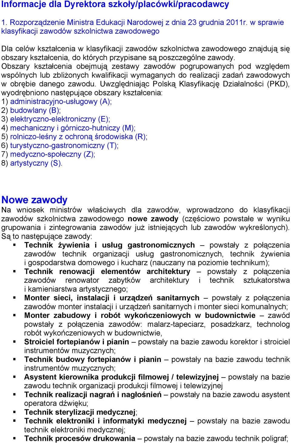 zawody. Obszary kształcenia obejmują zestawy zawodów pogrupowanych pod względem wspólnych lub zbliżonych kwalifikacji wymaganych do realizacji zadań zawodowych w obrębie danego zawodu.