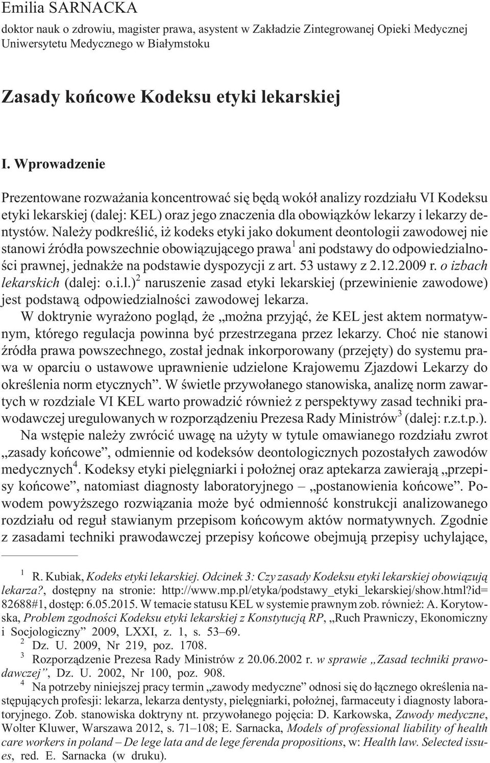 Nale y podkreœliæ, i kodeks etyki jako dokument deontologii zawodowej nie stanowi Ÿród³a powszechnie obowi¹zuj¹cego prawa 1 ani podstawy do odpowiedzialnoœci prawnej, jednak e na podstawie dyspozycji