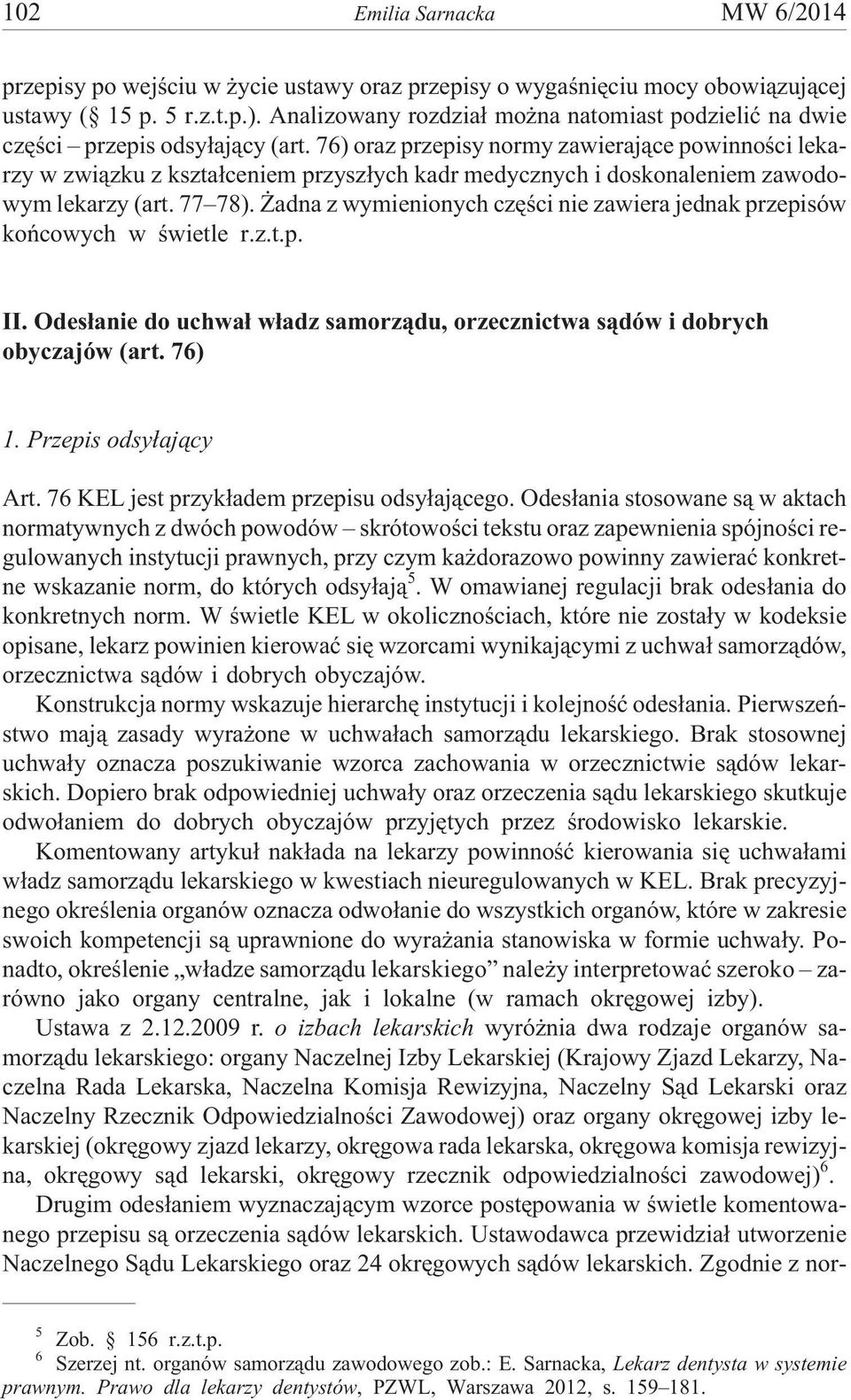 76) oraz przepisy normy zawieraj¹ce powinnoœci lekarzy w zwi¹zku z kszta³ceniem przysz³ych kadr medycznych i doskonaleniem zawodowym lekarzy (art. 77 78).