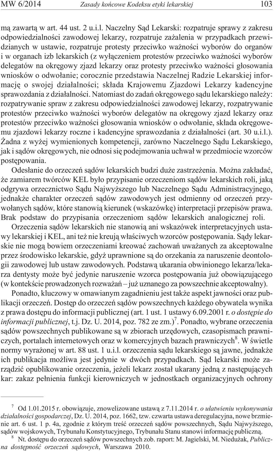 Naczelny S¹d Lekarski: rozpatruje sprawy z zakresu odpowiedzialnoœci zawodowej lekarzy, rozpatruje za alenia w przypadkach przewidzianych w ustawie, rozpatruje protesty przeciwko wa noœci wyborów do