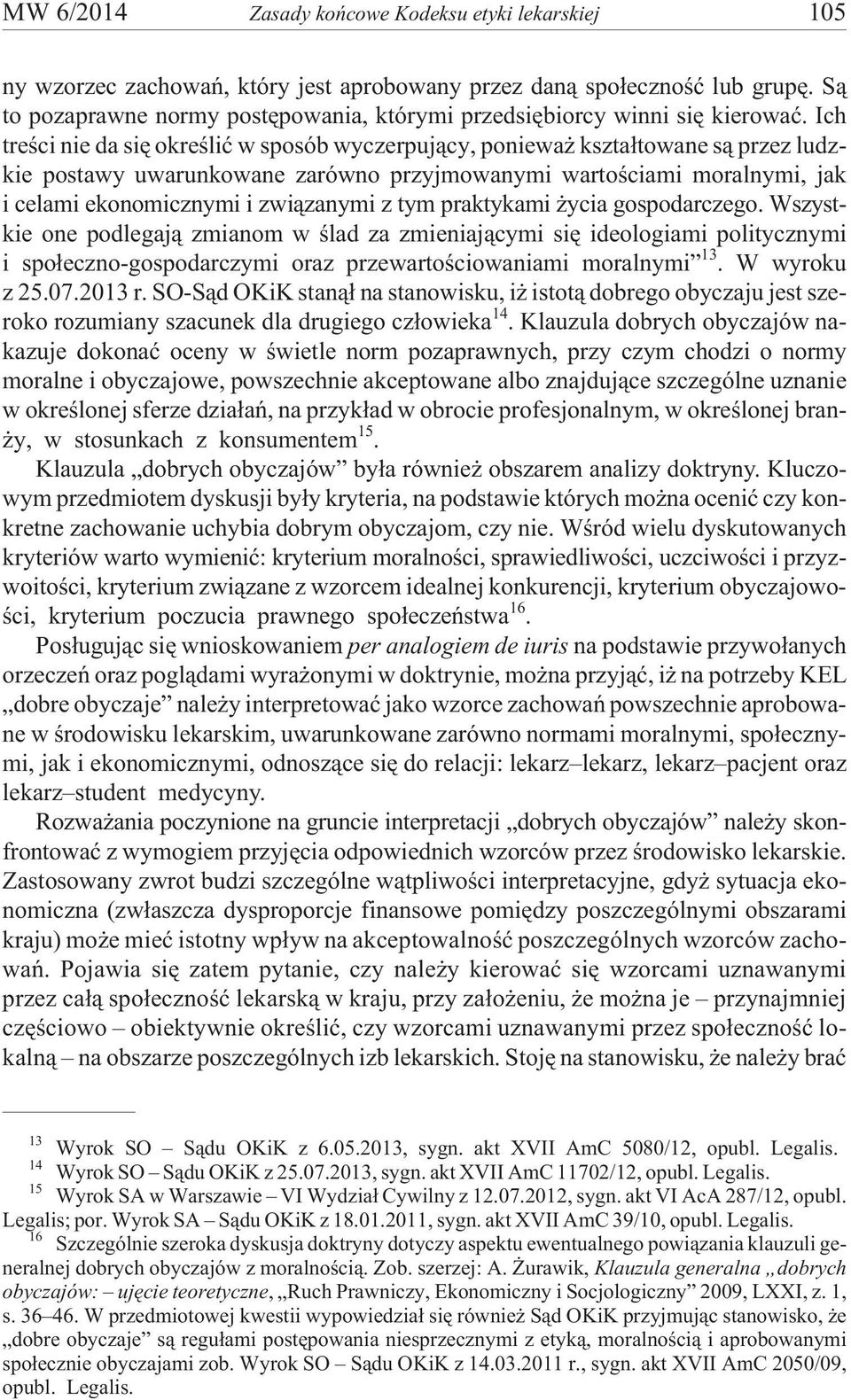Ich treœci nie da siê okreœliæ w sposób wyczerpuj¹cy, poniewa kszta³towane s¹ przez ludzkie postawy uwarunkowane zarówno przyjmowanymi wartoœciami moralnymi, jak i celami ekonomicznymi i zwi¹zanymi z