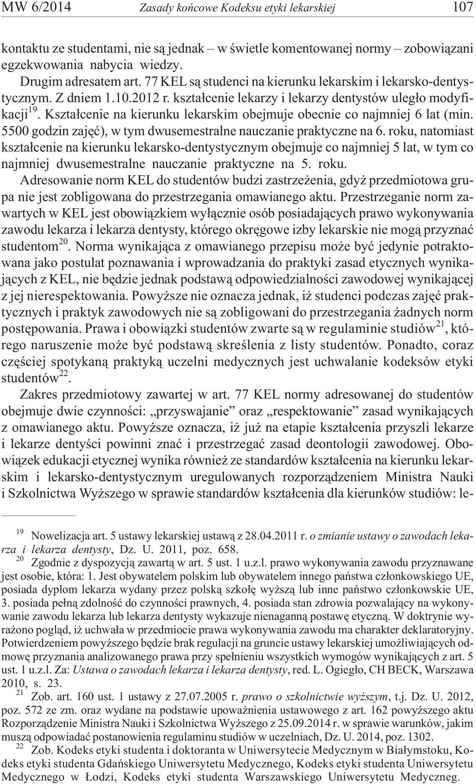 Kszta³cenie na kierunku lekarskim obejmuje obecnie co najmniej 6 lat (min. 5500 godzin zajêæ), w tym dwusemestralne nauczanie praktyczne na 6.