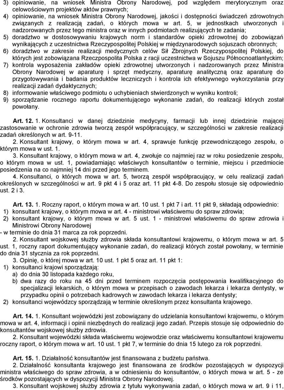 5, w jednostkach utworzonych i nadzorowanych przez tego ministra oraz w innych podmiotach realizujących te zadania; 5) doradztwo w dostosowywaniu krajowych norm i standardów opieki zdrowotnej do