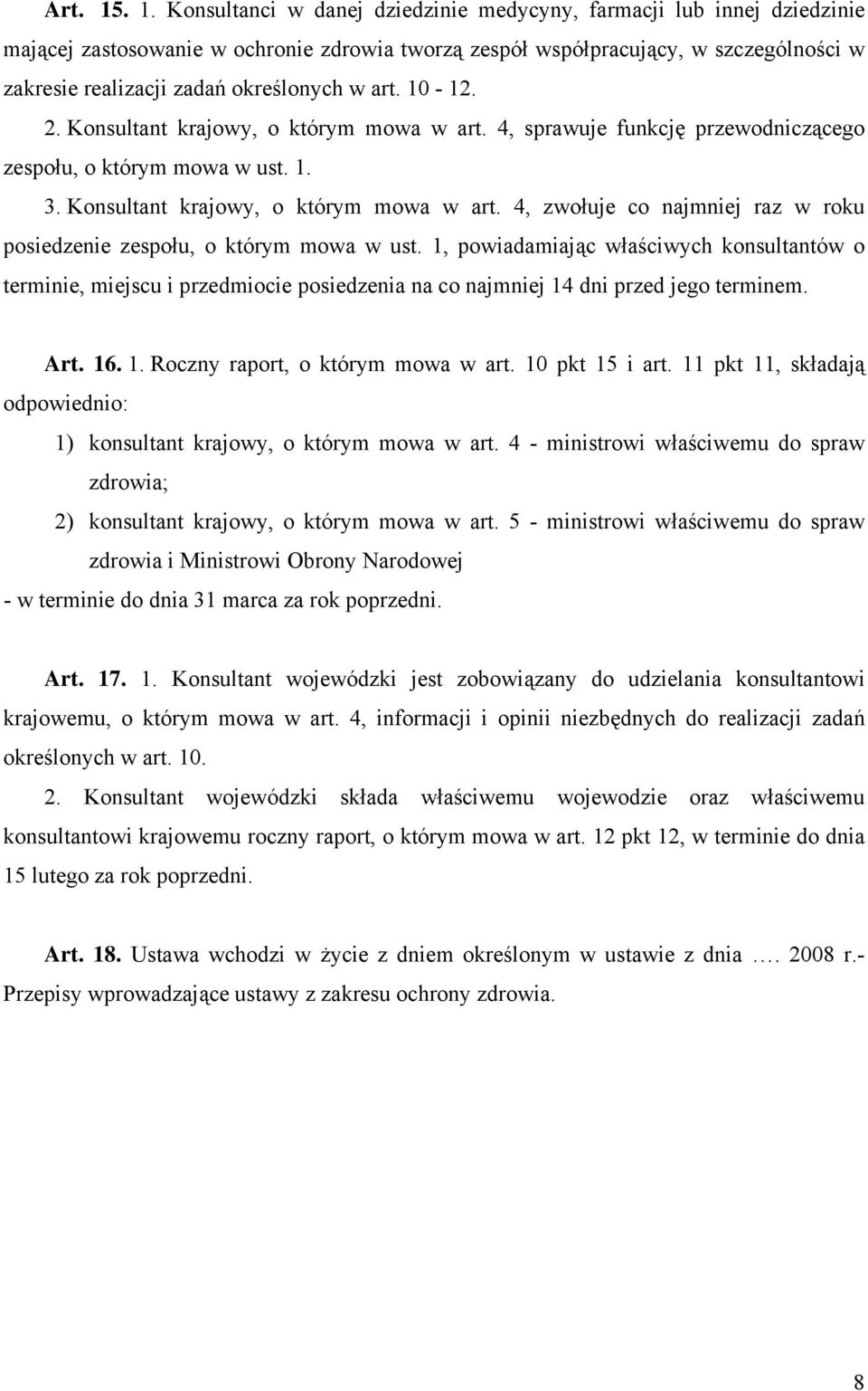 określonych w art. 10-12. 2. Konsultant krajowy, o którym mowa w art. 4, sprawuje funkcję przewodniczącego zespołu, o którym mowa w ust. 1. 3. Konsultant krajowy, o którym mowa w art. 4, zwołuje co najmniej raz w roku posiedzenie zespołu, o którym mowa w ust.