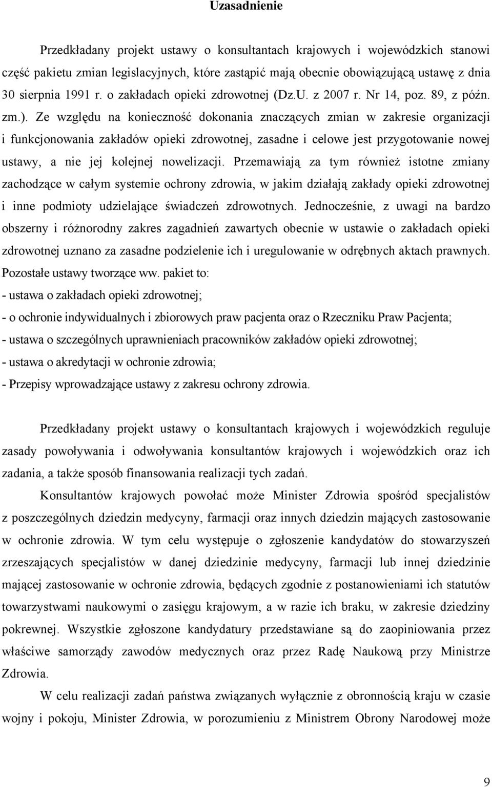 Ze względu na konieczność dokonania znaczących zmian w zakresie organizacji i funkcjonowania zakładów opieki zdrowotnej, zasadne i celowe jest przygotowanie nowej ustawy, a nie jej kolejnej