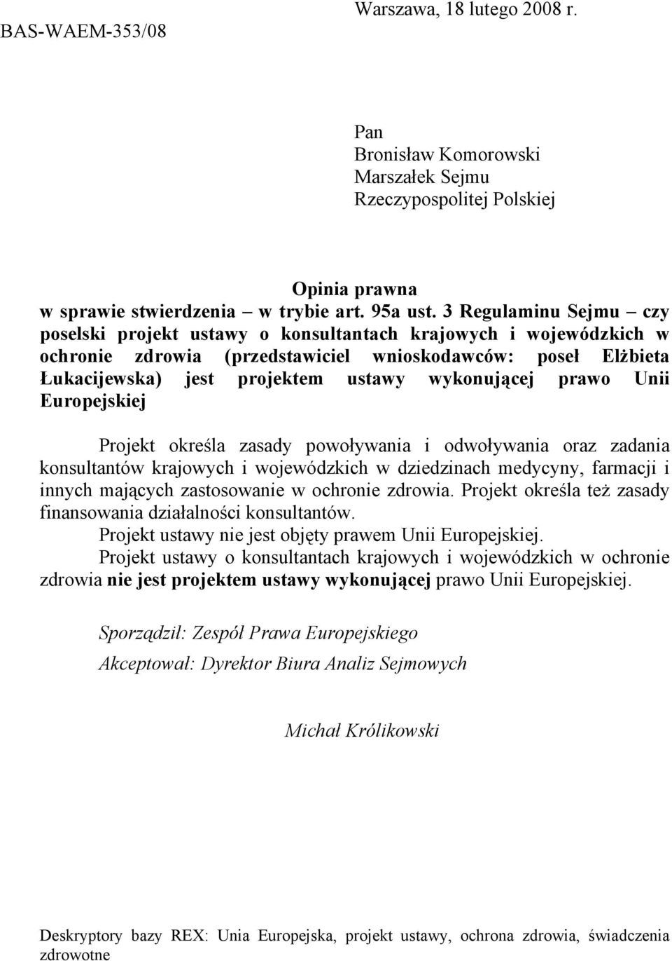 wykonującej prawo Unii Europejskiej Projekt określa zasady powoływania i odwoływania oraz zadania konsultantów krajowych i wojewódzkich w dziedzinach medycyny, farmacji i innych mających zastosowanie