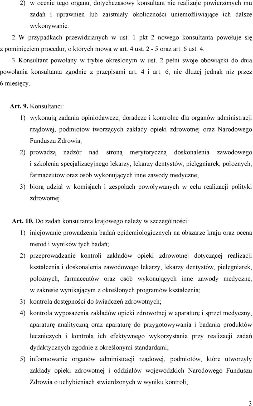 Konsultant powołany w trybie określonym w ust. 2 pełni swoje obowiązki do dnia powołania konsultanta zgodnie z przepisami art. 4 i art. 6, nie dłużej jednak niż przez 6 miesięcy. Art. 9.