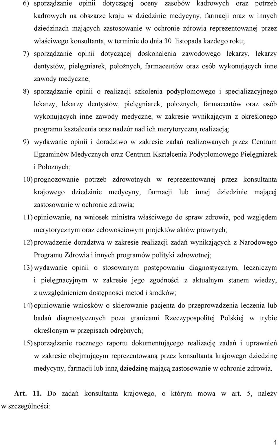 położnych, farmaceutów oraz osób wykonujących inne zawody medyczne; 8) sporządzanie opinii o realizacji szkolenia podyplomowego i specjalizacyjnego lekarzy, lekarzy dentystów, pielęgniarek,