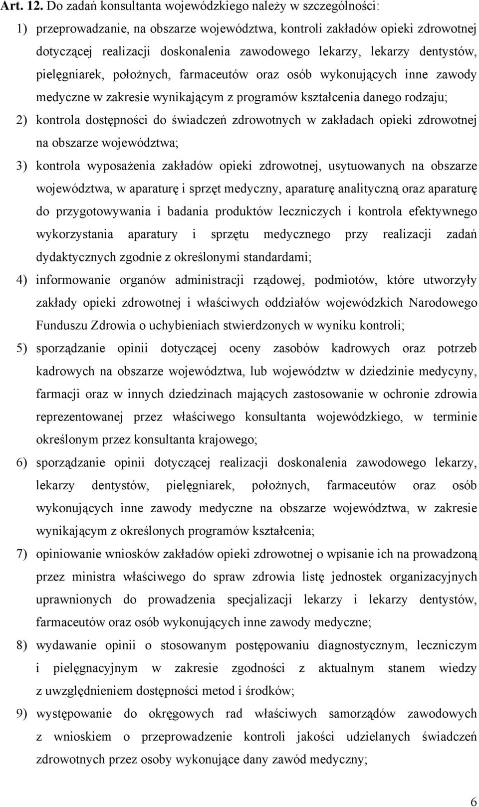 lekarzy dentystów, pielęgniarek, położnych, farmaceutów oraz osób wykonujących inne zawody medyczne w zakresie wynikającym z programów kształcenia danego rodzaju; 2) kontrola dostępności do świadczeń