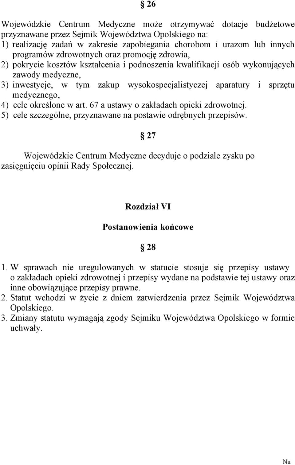 sprzętu medycznego, 4) cele określone w art. 67 a ustawy o zakładach opieki zdrowotnej. 5) cele szczególne, przyznawane na postawie odrębnych przepisów.