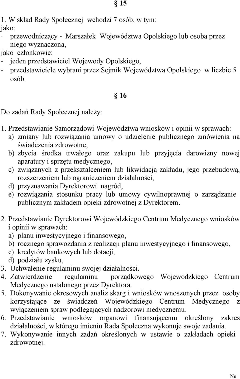 Przedstawianie Samorządowi Województwa wniosków i opinii w sprawach: a) zmiany lub rozwiązania umowy o udzielenie publicznego zmówienia na świadczenia zdrowotne, b) zbycia środka trwałego oraz zakupu