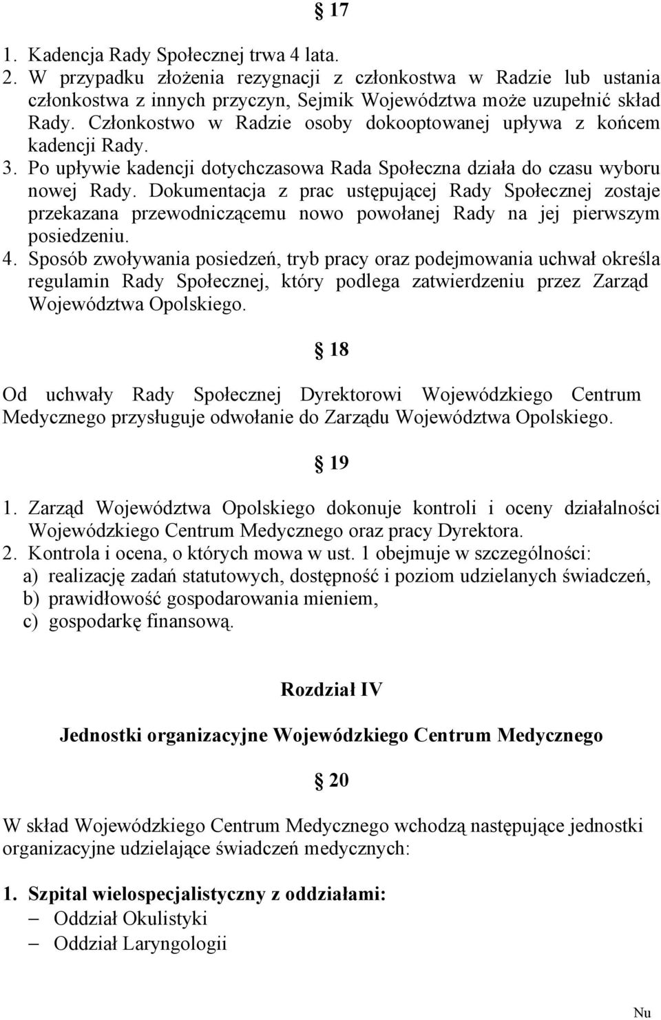 Dokumentacja z prac ustępującej Rady Społecznej zostaje przekazana przewodniczącemu nowo powołanej Rady na jej pierwszym posiedzeniu. 4.