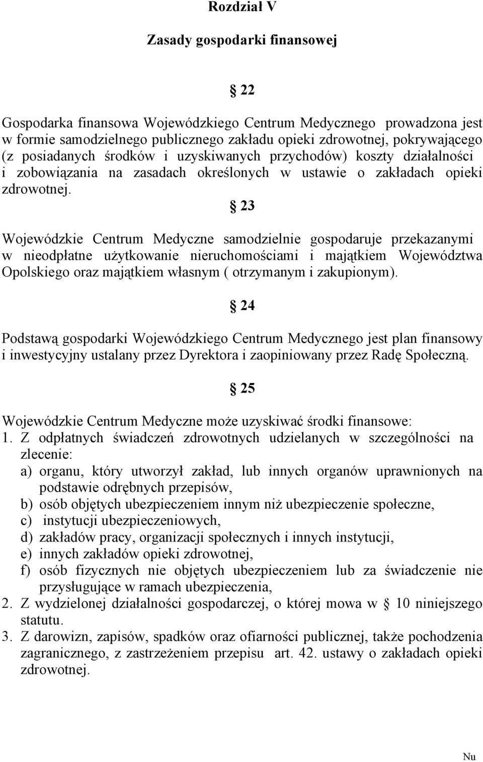 23 Wojewódzkie Centrum Medyczne samodzielnie gospodaruje przekazanymi w nieodpłatne użytkowanie nieruchomościami i majątkiem Województwa Opolskiego oraz majątkiem własnym ( otrzymanym i zakupionym).