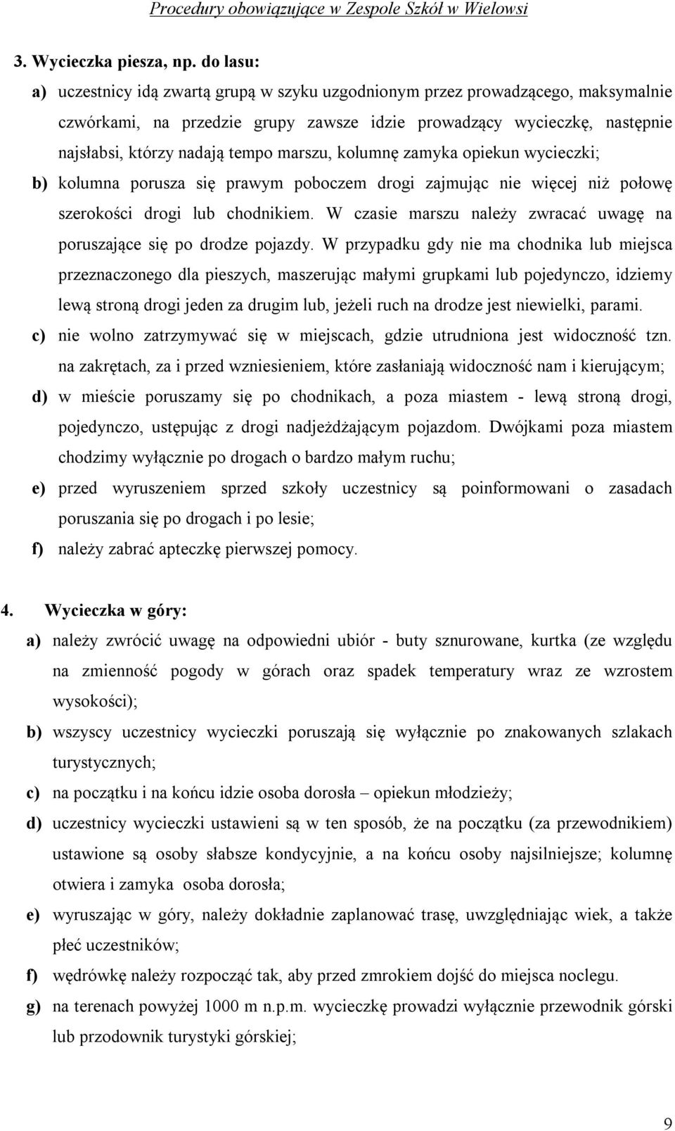 marszu, kolumnę zamyka opiekun wycieczki; b) kolumna porusza się prawym poboczem drogi zajmując nie więcej niż połowę szerokości drogi lub chodnikiem.
