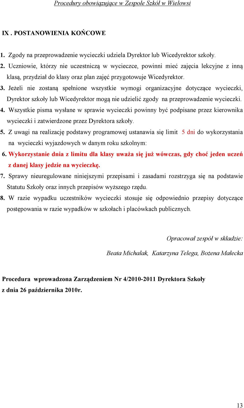 Jeżeli nie zostaną spełnione wszystkie wymogi organizacyjne dotyczące wycieczki, Dyrektor szkoły lub Wicedyrektor mogą nie udzielić zgody na przeprowadzenie wycieczki. 4.