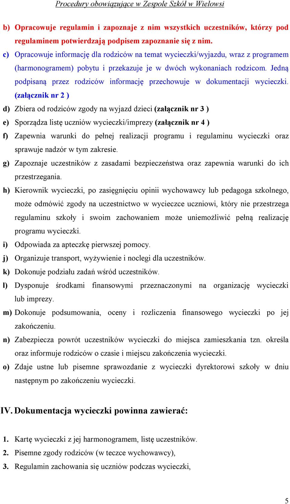Jedną podpisaną przez rodziców informację przechowuje w dokumentacji wycieczki.