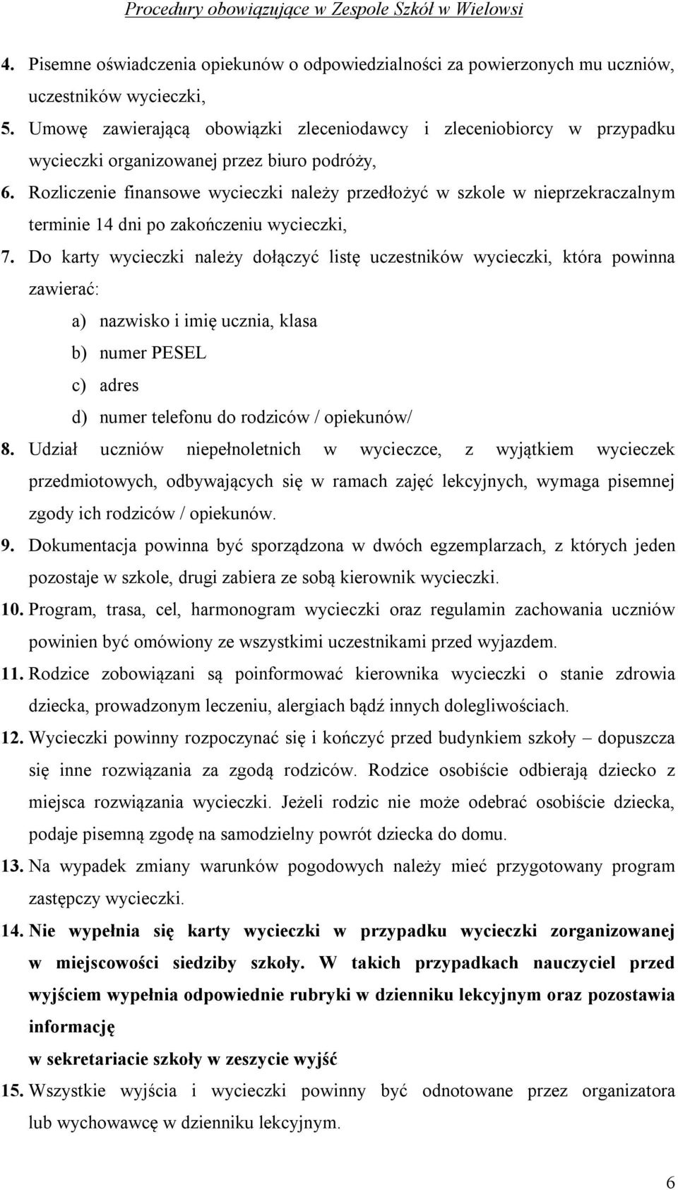 Rozliczenie finansowe wycieczki należy przedłożyć w szkole w nieprzekraczalnym terminie 14 dni po zakończeniu wycieczki, 7.