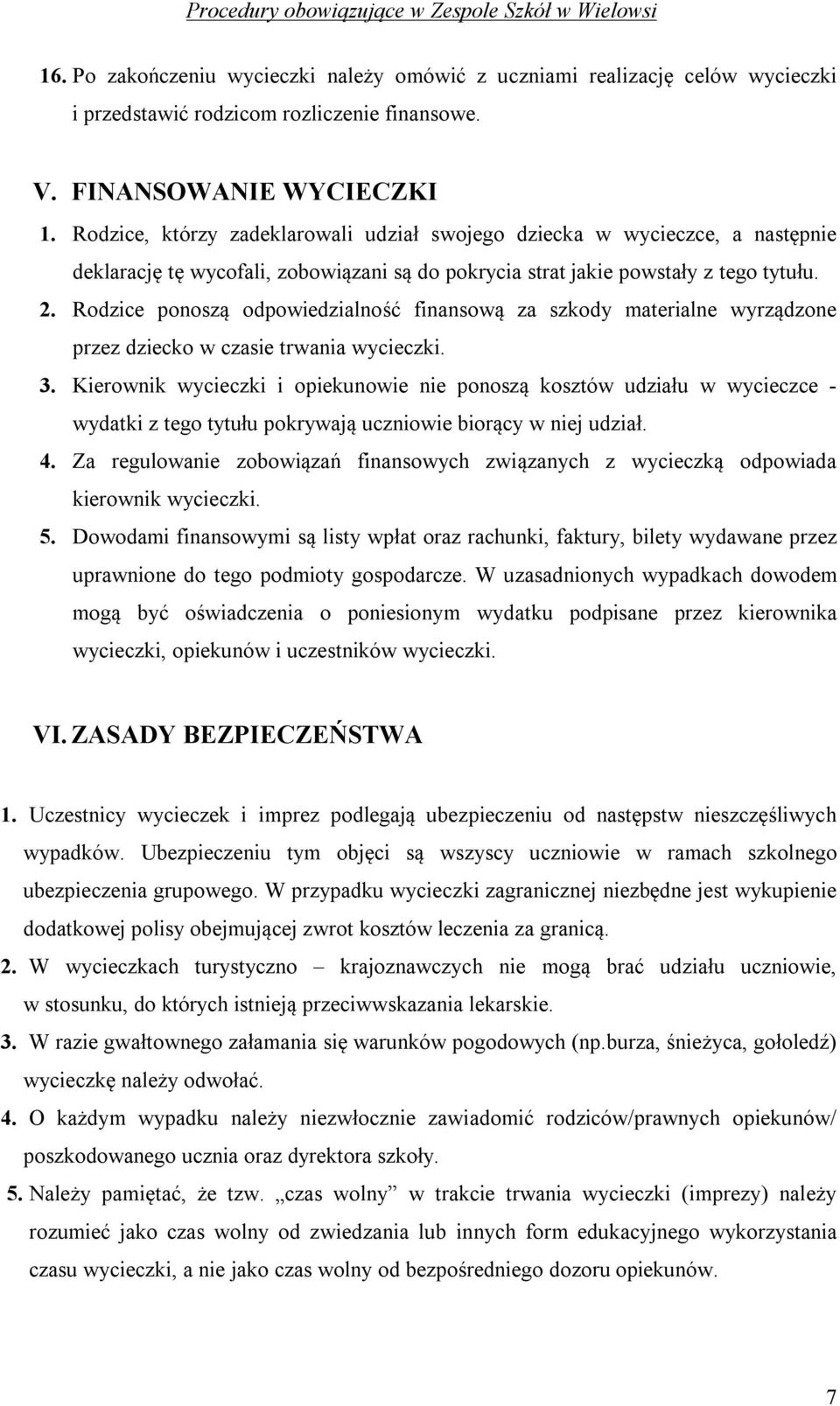 Rodzice ponoszą odpowiedzialność finansową za szkody materialne wyrządzone przez dziecko w czasie trwania wycieczki. 3.