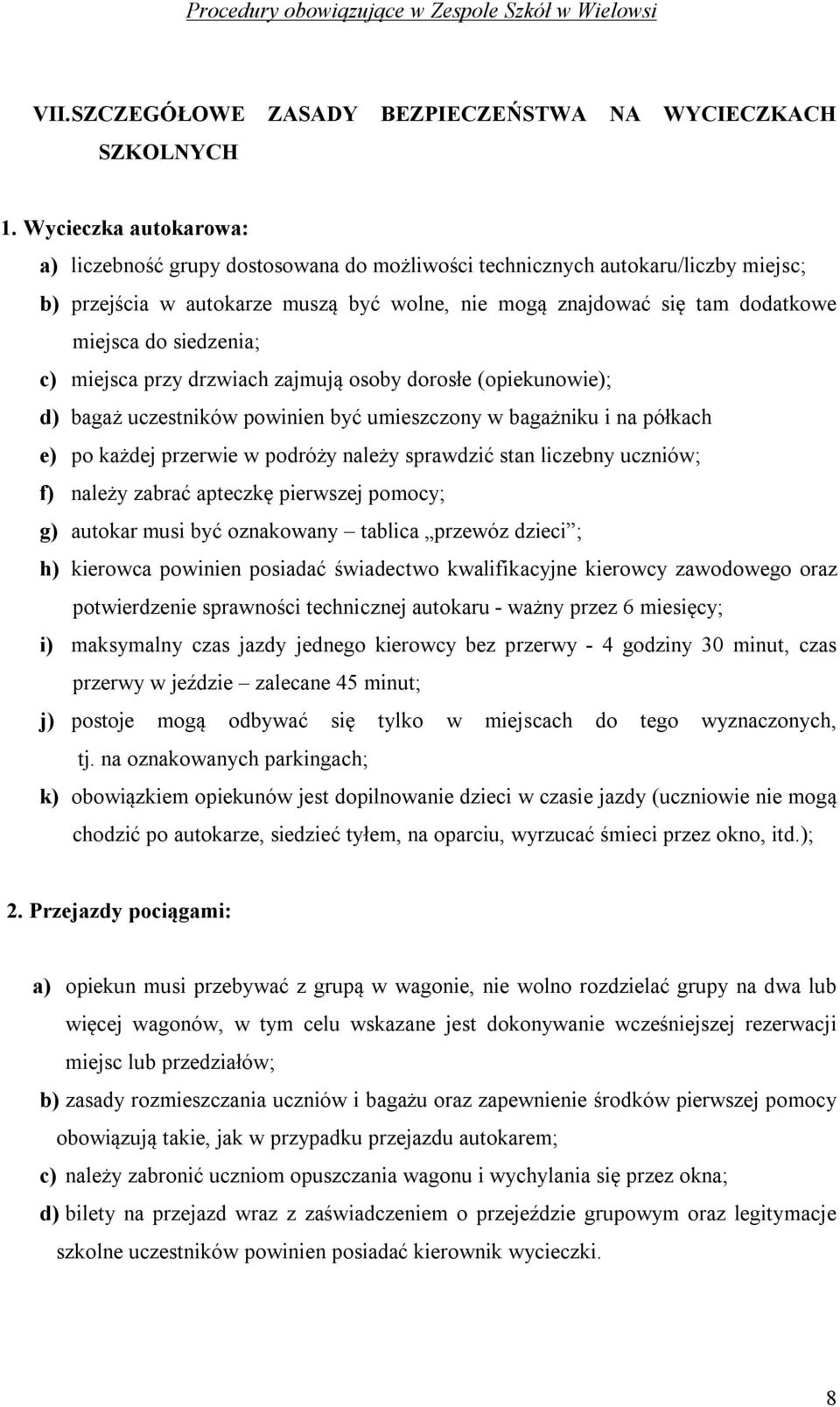 siedzenia; c) miejsca przy drzwiach zajmują osoby dorosłe (opiekunowie); d) bagaż uczestników powinien być umieszczony w bagażniku i na półkach e) po każdej przerwie w podróży należy sprawdzić stan