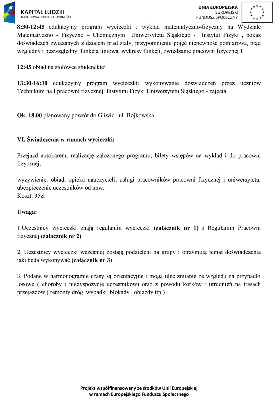 12:45 obiad na stołówce studenckiej 13:30-16:30 edukacyjny program wycieczki: wykonywanie doświadczeń przez uczniów Technikum na I pracowni fizycznej Instytutu Fizyki Uniwersytetu Śląskiego - zajęcia