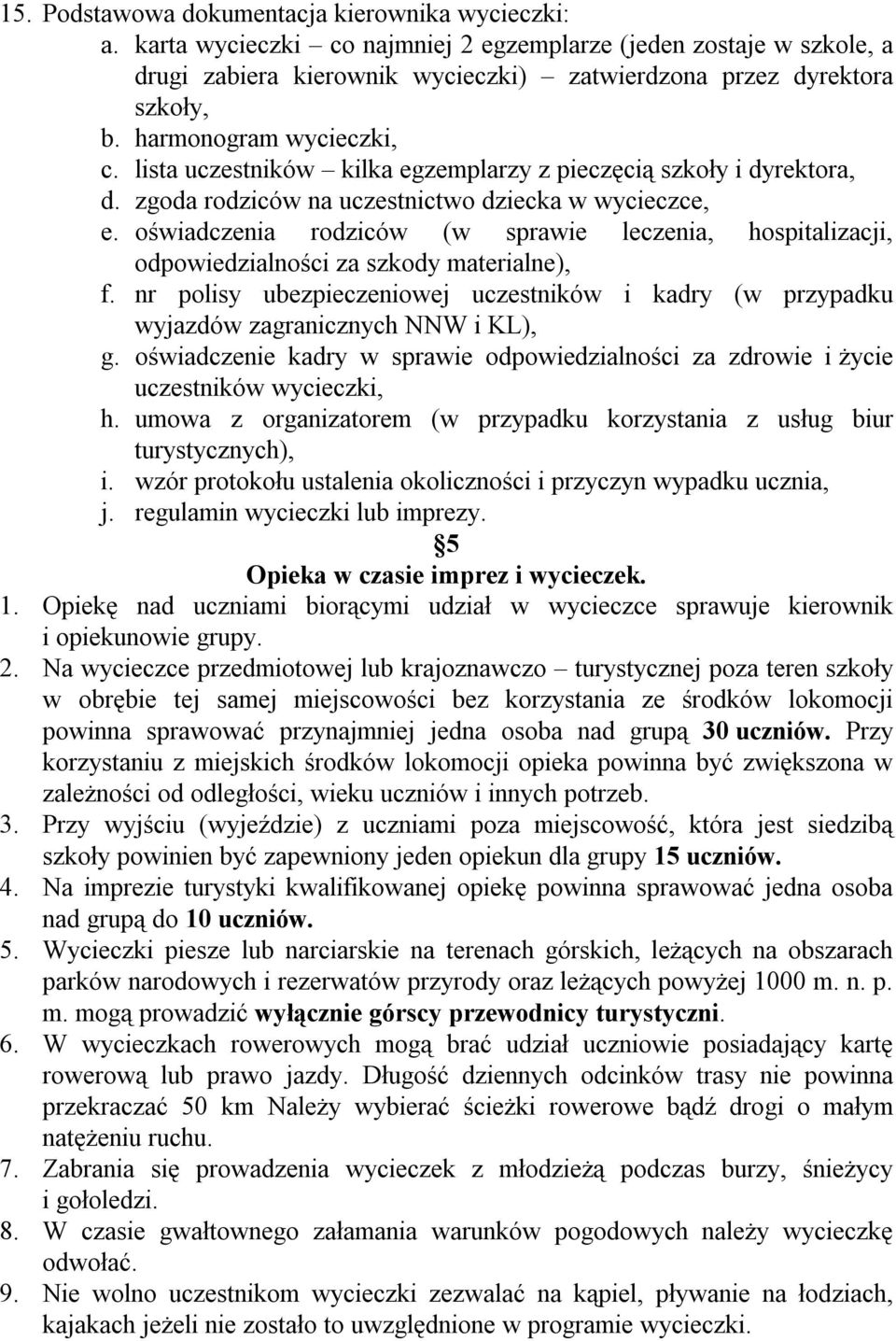 oświadczenia rodziców (w sprawie leczenia, hospitalizacji, odpowiedzialności za szkody materialne), f. nr polisy ubezpieczeniowej uczestników i kadry (w przypadku wyjazdów zagranicznych NNW i KL), g.