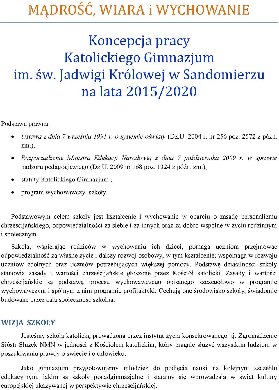 Podstawowym celem szkoły jest kształcenie i wychowanie w oparciu o zasadę personalizmu chrześcijańskiego, odpowiedzialności za siebie i za innych oraz za dobro wspólne w życiu rodzinnym i społecznym.