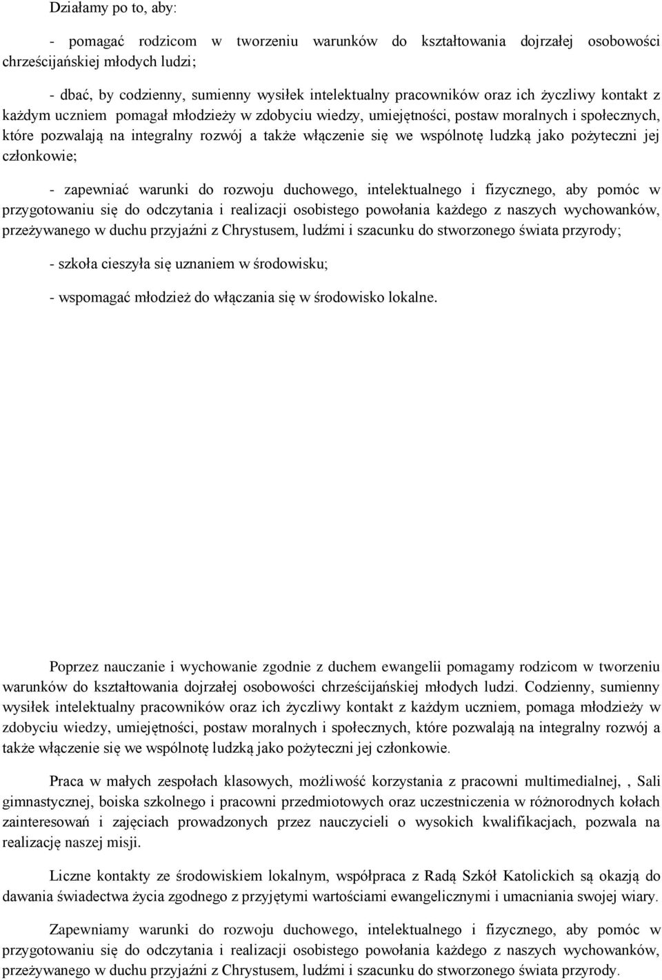 ludzką jako pożyteczni jej członkowie; - zapewniać warunki do rozwoju duchowego, intelektualnego i fizycznego, aby pomóc w przygotowaniu się do odczytania i realizacji osobistego powołania każdego z