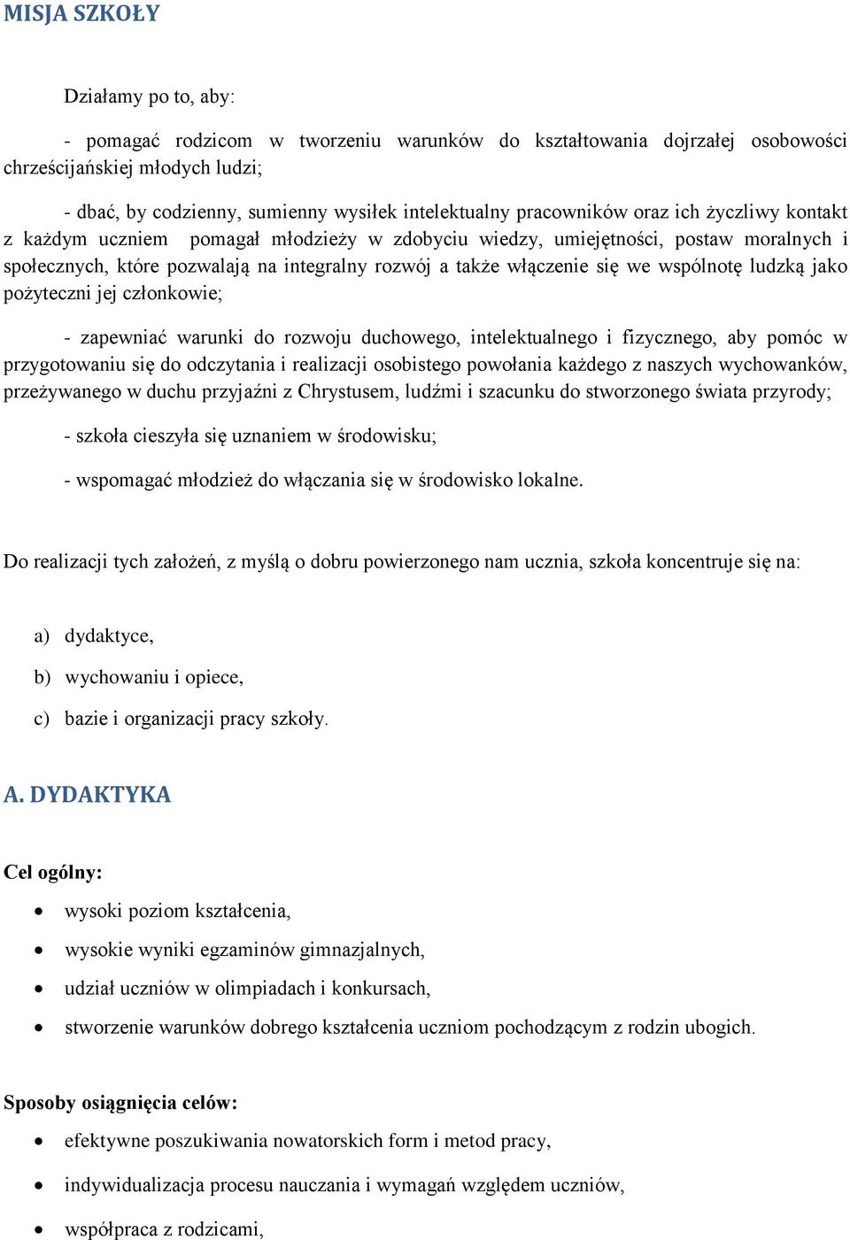 wspólnotę ludzką jako pożyteczni jej członkowie; - zapewniać warunki do rozwoju duchowego, intelektualnego i fizycznego, aby pomóc w przygotowaniu się do odczytania i realizacji osobistego powołania