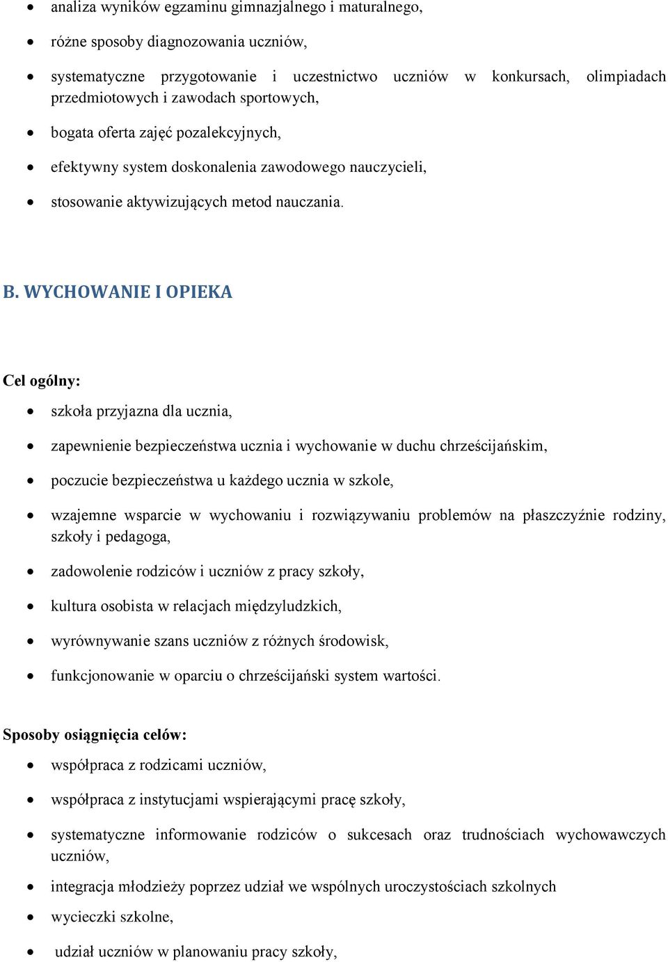 WYCHOWANIE I OPIEKA szkoła przyjazna dla ucznia, zapewnienie bezpieczeństwa ucznia i wychowanie w duchu chrześcijańskim, poczucie bezpieczeństwa u każdego ucznia w szkole, wzajemne wsparcie w