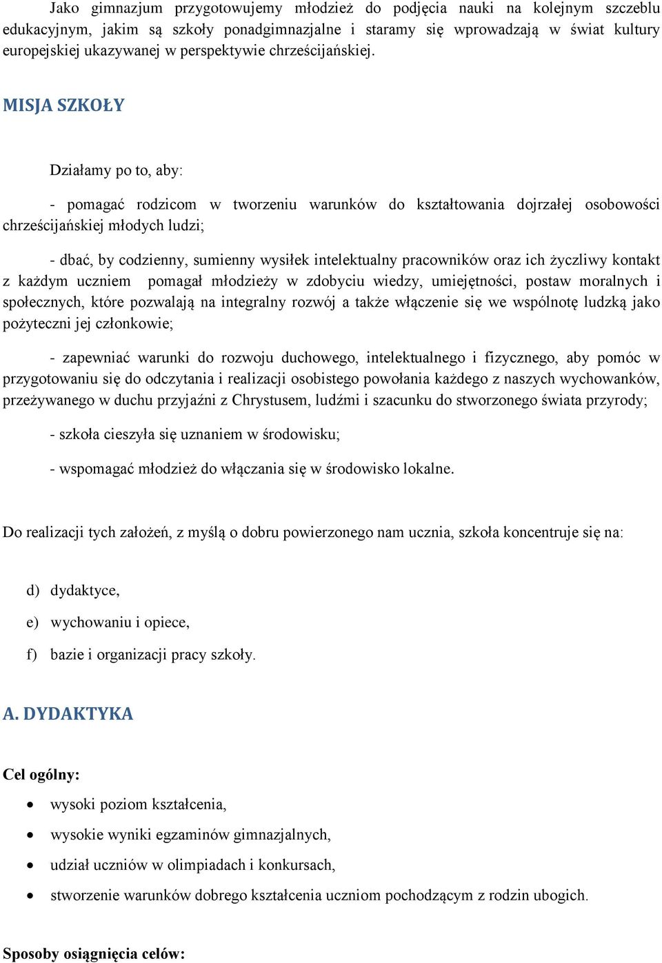 MISJA SZKOŁY Działamy po to, aby: - pomagać rodzicom w tworzeniu warunków do kształtowania dojrzałej osobowości chrześcijańskiej młodych ludzi; - dbać, by codzienny, sumienny wysiłek intelektualny