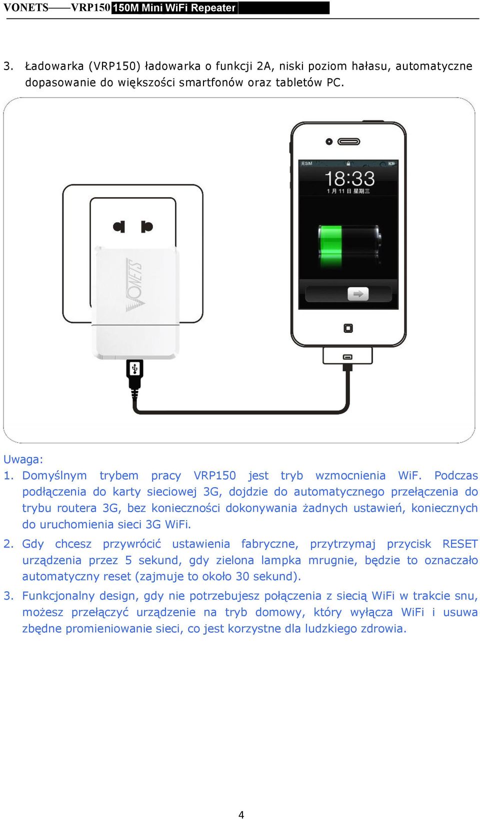 Podczas podłączenia do karty sieciowej 3G, dojdzie do automatycznego przełączenia do trybu routera 3G, bez konieczności dokonywania żadnych ustawień, koniecznych do uruchomienia sieci 3G WiFi. 2.