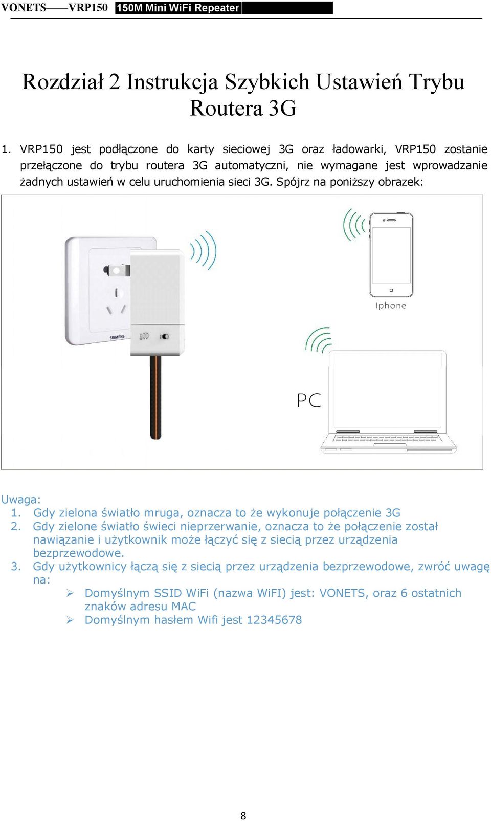 sieci 3G. Spójrz na poniższy obrazek: Uwaga: 1. Gdy zielona światło mruga, oznacza to że wykonuje połączenie 3G 2.