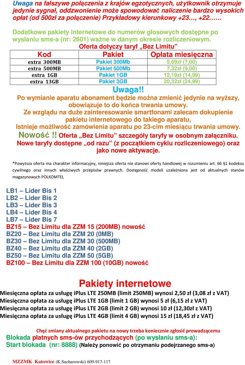 Oferta dotyczy taryf Bez Limitu Kod Pakiet Opłata miesięczna extra 300MB Pakiet 300Mb 5,69zł (7,00) extra 500MB Pakiet 500Mb 7,32zł (9,00) extra 1GB Pakiet 1GB 12,19zł (14,99) extra 13GB Pakiet 3GB