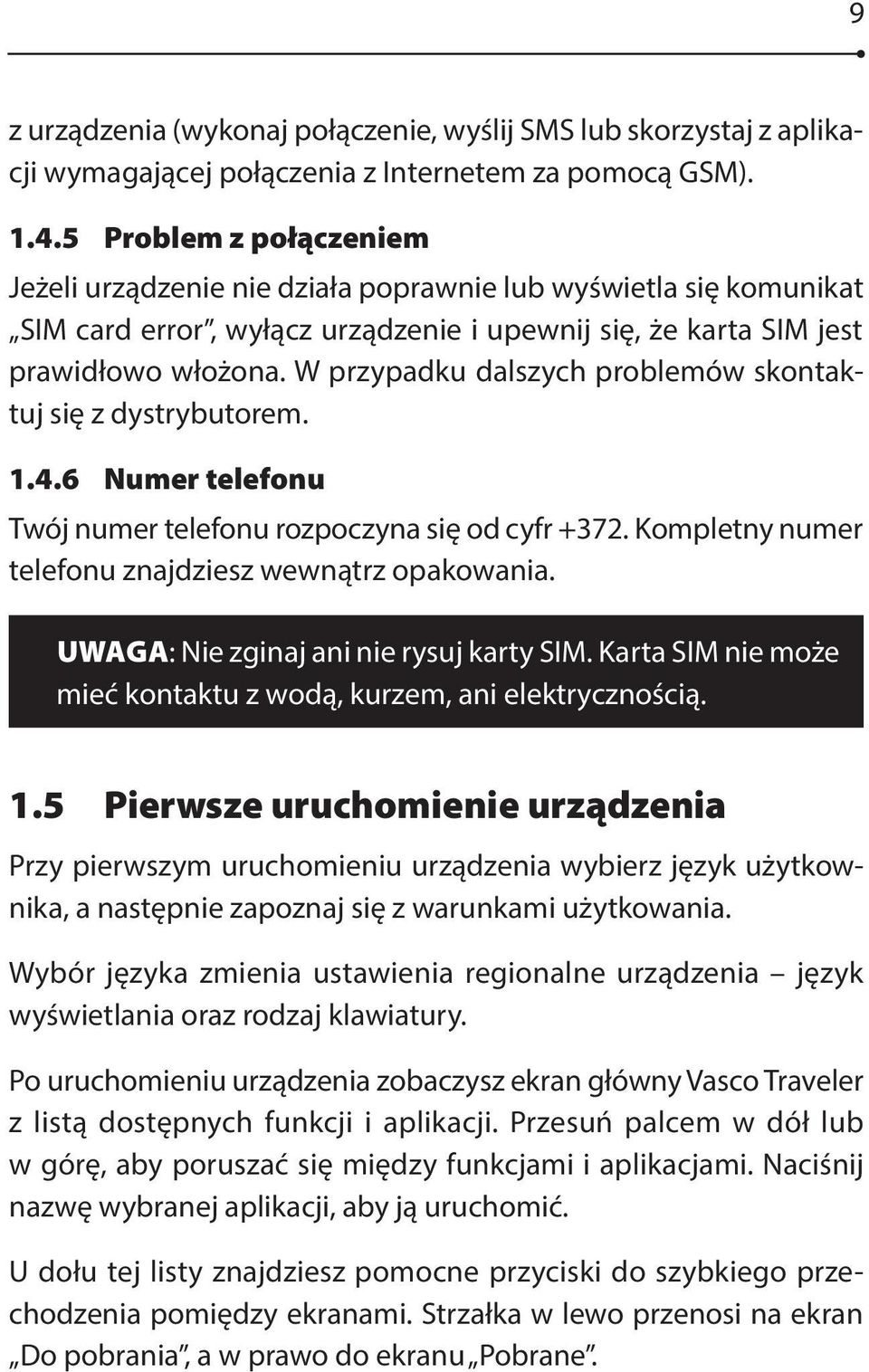 W przypadku dalszych problemów skontaktuj się z dystrybutorem. 1.4.6 Numer telefonu Twój numer telefonu rozpoczyna się od cyfr +372. Kompletny numer telefonu znajdziesz wewnątrz opakowania.